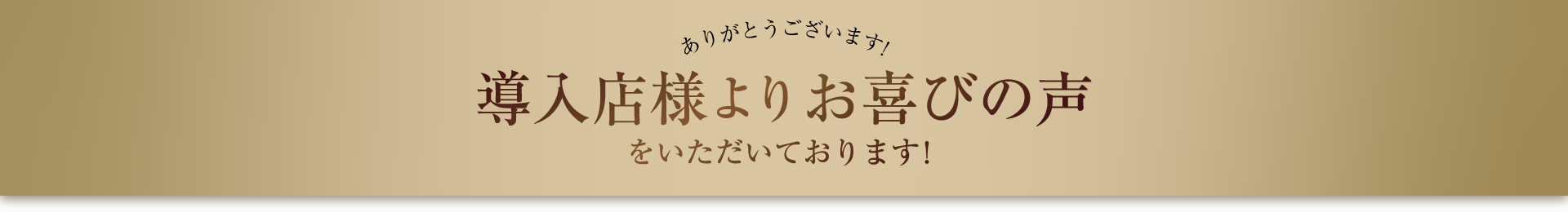 ありがとうございます！導入店様よりお喜びの声をいただいております！